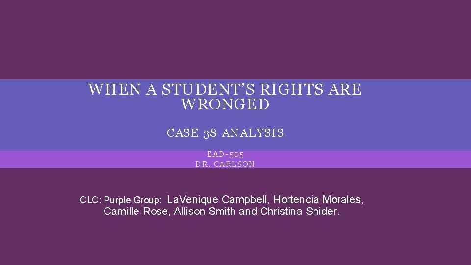 WHEN A STUDENT’S RIGHTS ARE WRONGED CASE 38 ANALYSIS EAD-505 DR. CARLSON CLC: Purple