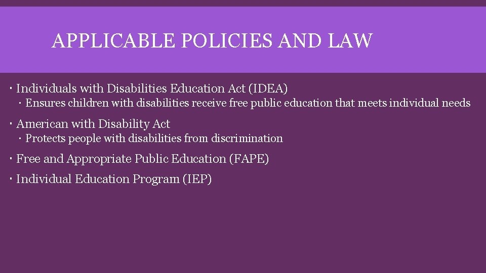 APPLICABLE POLICIES AND LAW Individuals with Disabilities Education Act (IDEA) Ensures children with disabilities