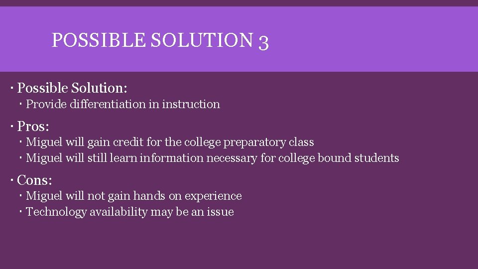 POSSIBLE SOLUTION 3 Possible Solution: Provide differentiation in instruction Pros: Miguel will gain credit