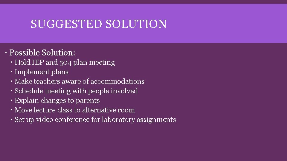 SUGGESTED SOLUTION Possible Solution: Hold IEP and 504 plan meeting Implement plans Make teachers