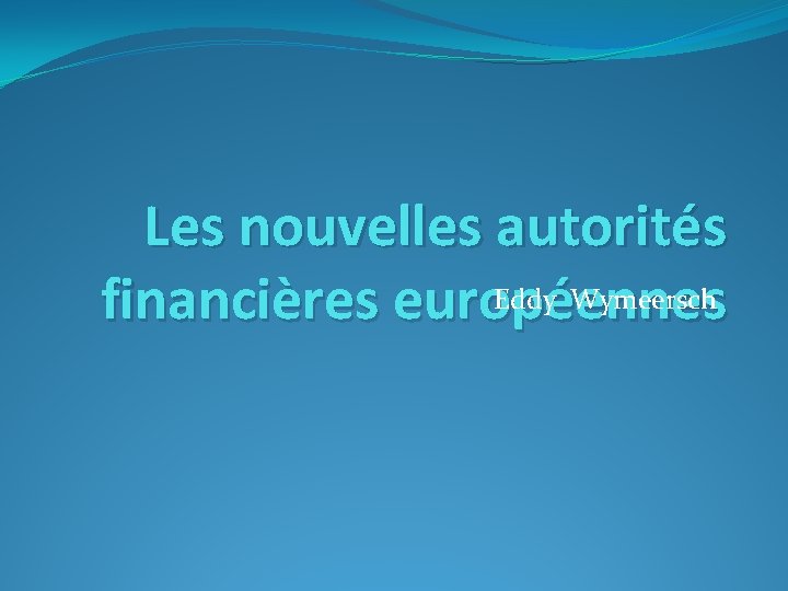 Les nouvelles autorités Eddy Wymeersch financières européennes 