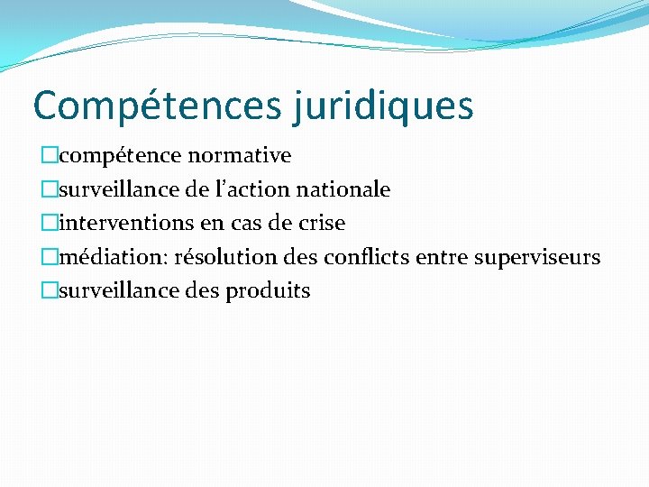 Compétences juridiques �compétence normative �surveillance de l’action nationale �interventions en cas de crise �médiation: