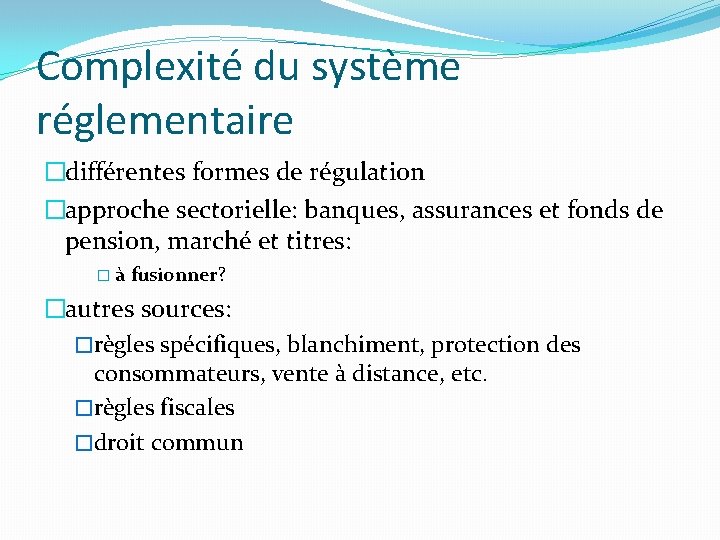 Complexité du système réglementaire �différentes formes de régulation �approche sectorielle: banques, assurances et fonds