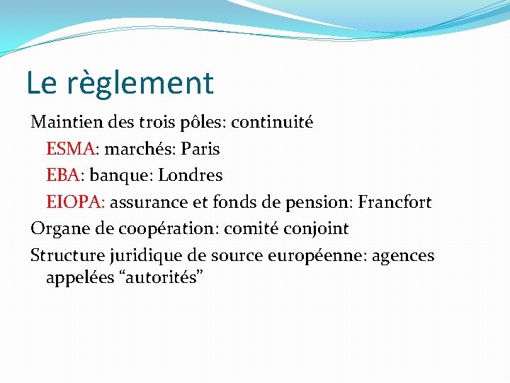 Le règlement Maintien des trois pôles: continuité ESMA: marchés: Paris EBA: banque: Londres EIOPA: