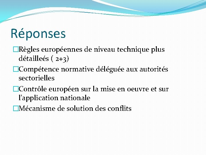 Réponses �Règles européennes de niveau technique plus détailleés ( 2+3) �Compétence normative déléguée aux