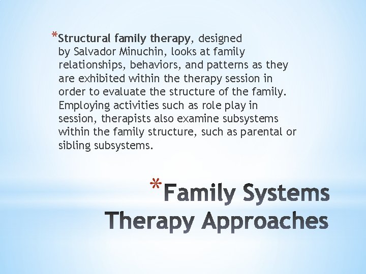 *Structural family therapy, designed by Salvador Minuchin, looks at family relationships, behaviors, and patterns
