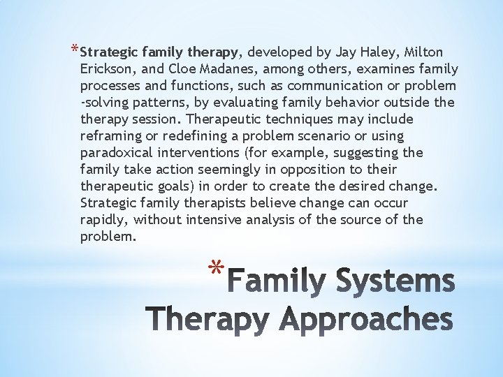 * Strategic family therapy, developed by Jay Haley, Milton Erickson, and Cloe Madanes, among