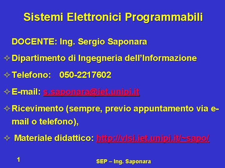 Sistemi Elettronici Programmabili DOCENTE: Ing. Sergio Saponara ² Dipartimento di Ingegneria dell’Informazione ² Telefono: