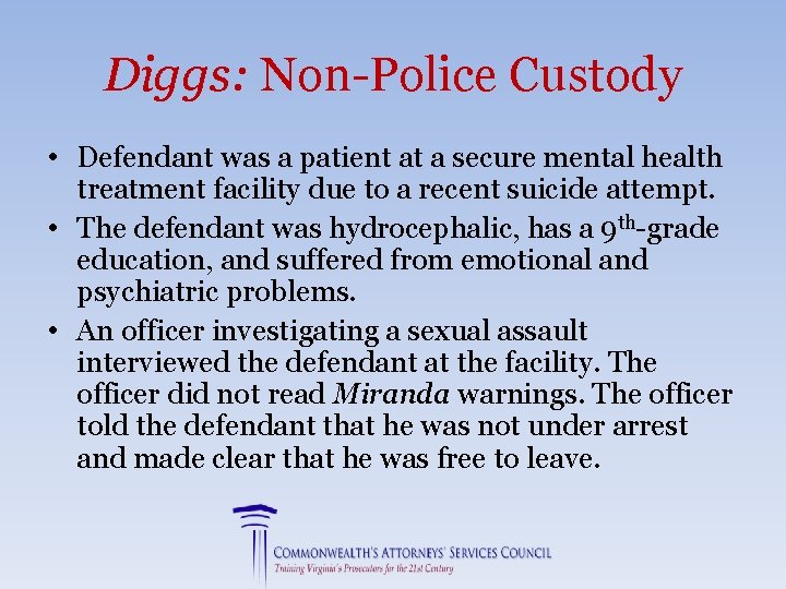 Diggs: Non-Police Custody • Defendant was a patient at a secure mental health treatment