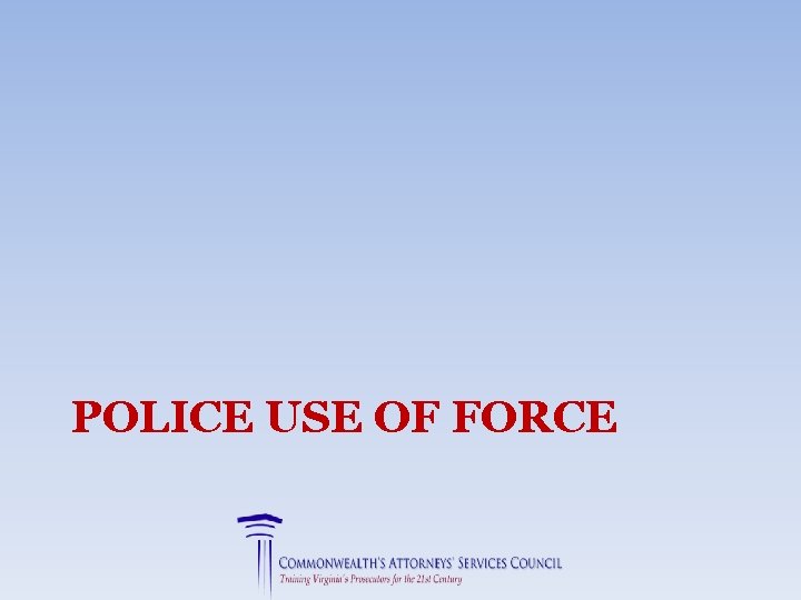 POLICE USE OF FORCE 