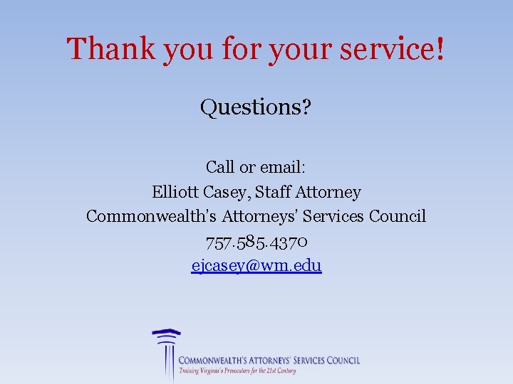 Thank you for your service! Questions? Call or email: Elliott Casey, Staff Attorney Commonwealth’s