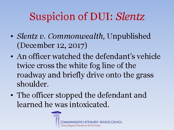 Suspicion of DUI: Slentz • Slentz v. Commonwealth, Unpublished (December 12, 2017) • An