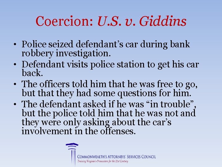 Coercion: U. S. v. Giddins • Police seized defendant’s car during bank robbery investigation.