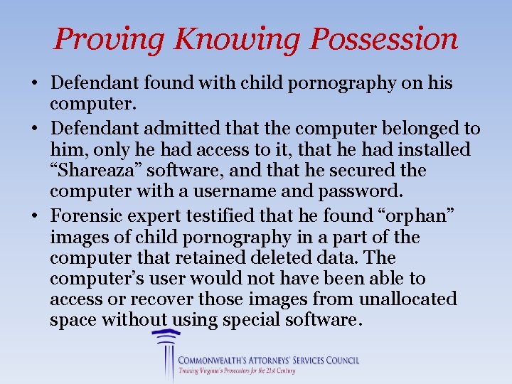 Proving Knowing Possession • Defendant found with child pornography on his computer. • Defendant