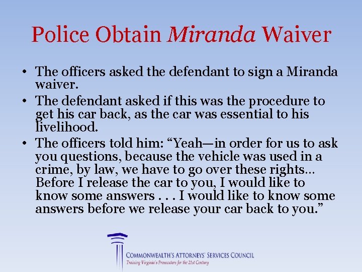 Police Obtain Miranda Waiver • The officers asked the defendant to sign a Miranda