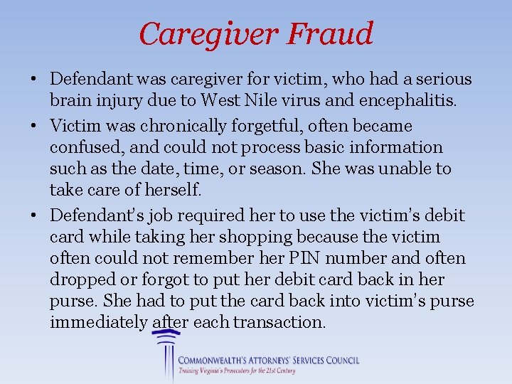 Caregiver Fraud • Defendant was caregiver for victim, who had a serious brain injury