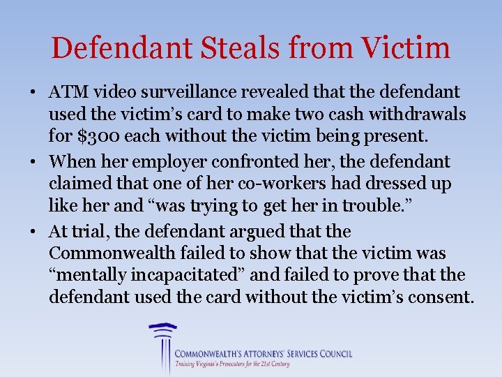 Defendant Steals from Victim • ATM video surveillance revealed that the defendant used the