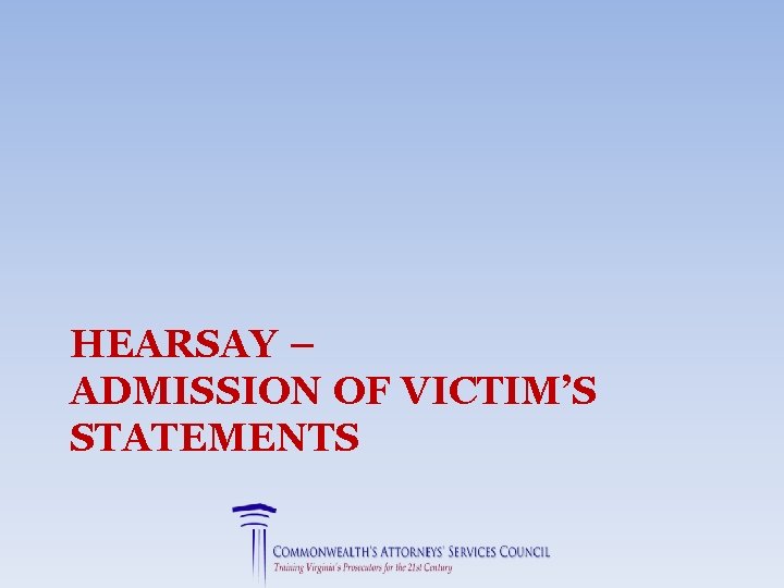 HEARSAY – ADMISSION OF VICTIM’S STATEMENTS 