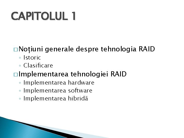 CAPITOLUL 1 � Noțiuni generale despre tehnologia RAID ◦ Istoric ◦ Clasificare � Implementarea