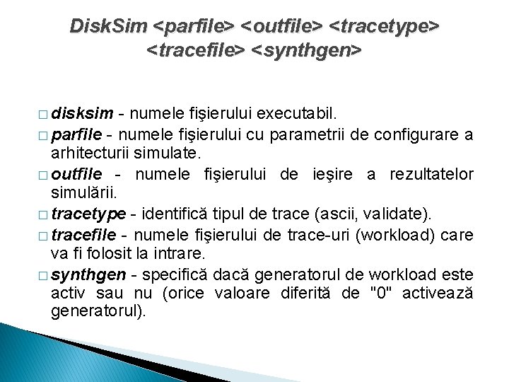 Disk. Sim <parfile> <outfile> <tracetype> <tracefile> <synthgen> � disksim - numele fişierului executabil. �