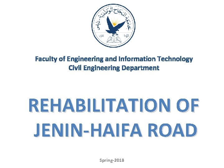 Faculty of Engineering and Information Technology Civil Engineering Department REHABILITATION OF JENIN-HAIFA ROAD Spring-2018