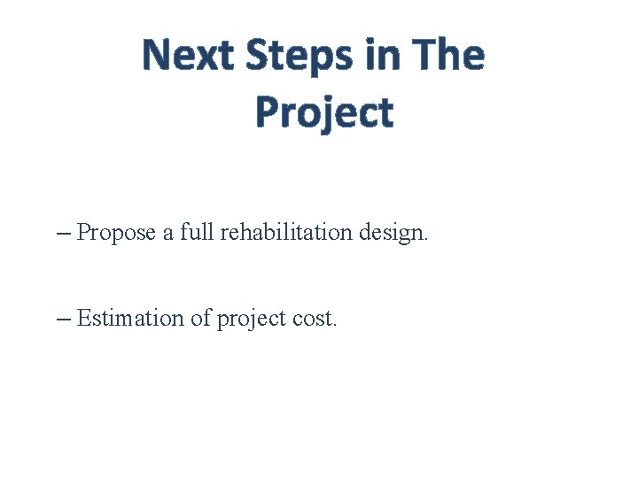 Next Steps in The Project – Propose a full rehabilitation design. – Estimation of