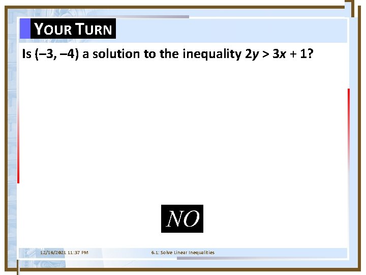 YOUR TURN Is (– 3, – 4) a solution to the inequality 2 y