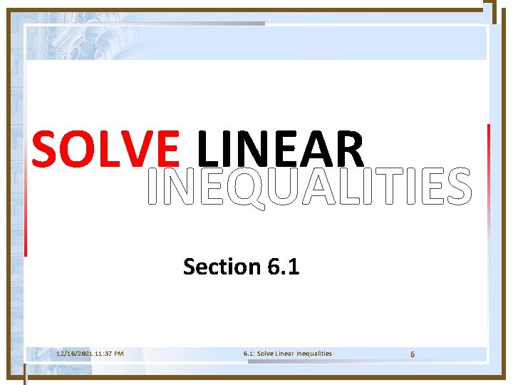 SOLVE LINEAR INEQUALITIES Section 6. 1 12/16/2021 11: 37 PM 6. 1: Solve Linear