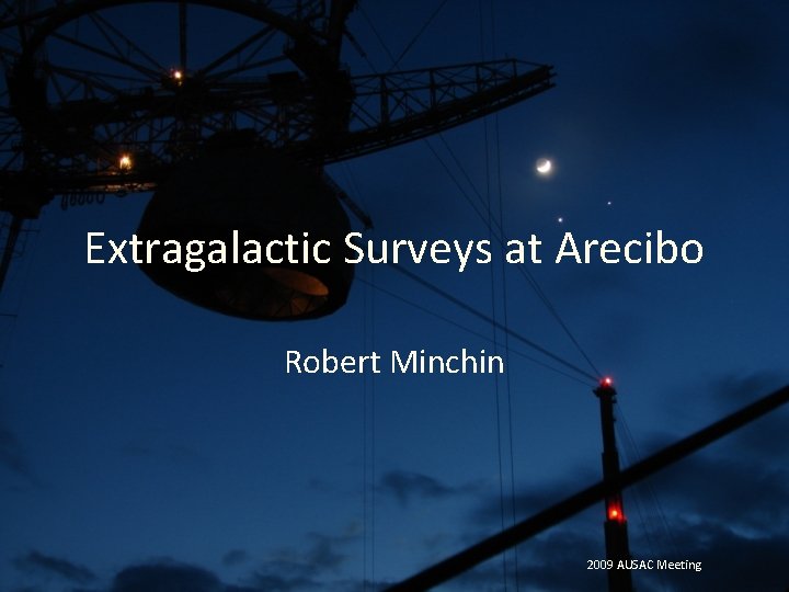 Extragalactic Surveys at Arecibo Robert Minchin 2009 AUSAC Meeting 