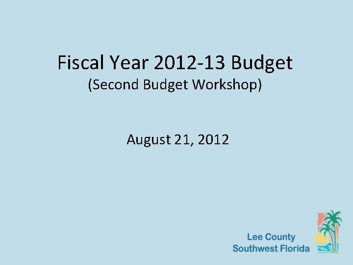 Fiscal Year 2012 -13 Budget (Second Budget Workshop) August 21, 2012 