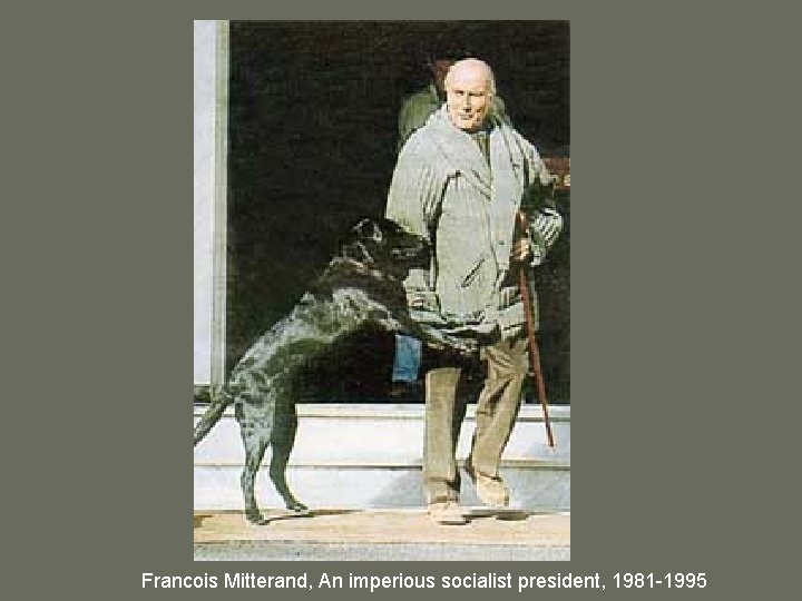 Francois Mitterand, An imperious socialist president, 1981 -1995 