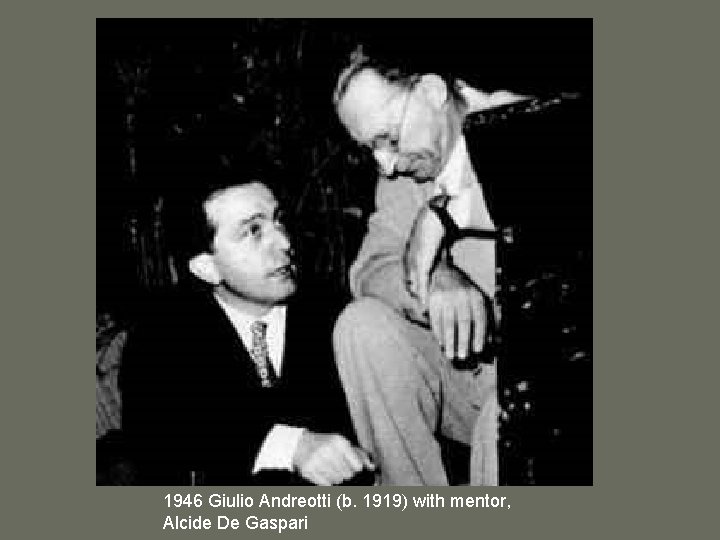 1946 Giulio Andreotti (b. 1919) with mentor, Alcide De Gaspari 