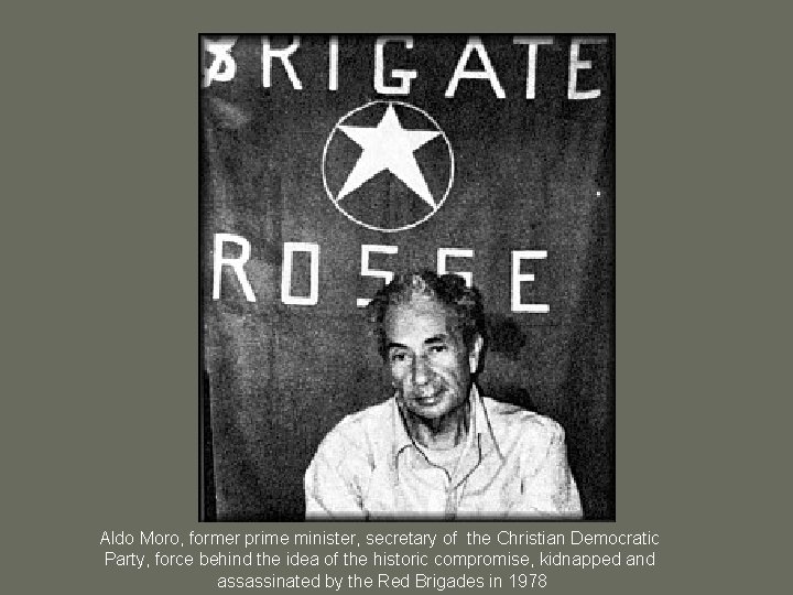 Aldo Moro, former prime minister, secretary of the Christian Democratic Party, force behind the