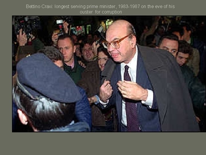 Bettino Craxi: longest serving prime minister, 1983 -1987 on the eve of his ouster