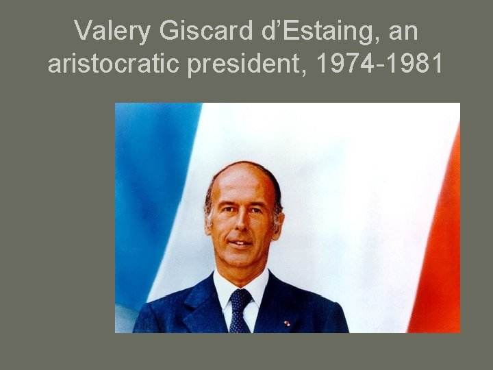 Valery Giscard d’Estaing, an aristocratic president, 1974 -1981 