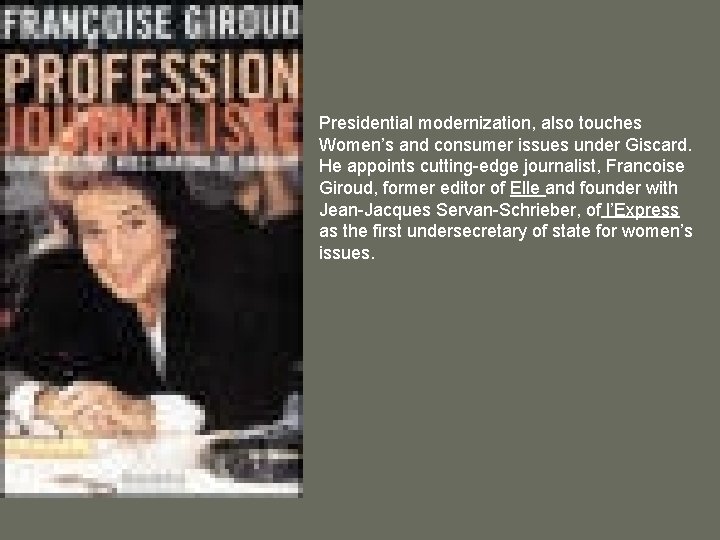 Presidential modernization, also touches Women’s and consumer issues under Giscard. He appoints cutting-edge journalist,