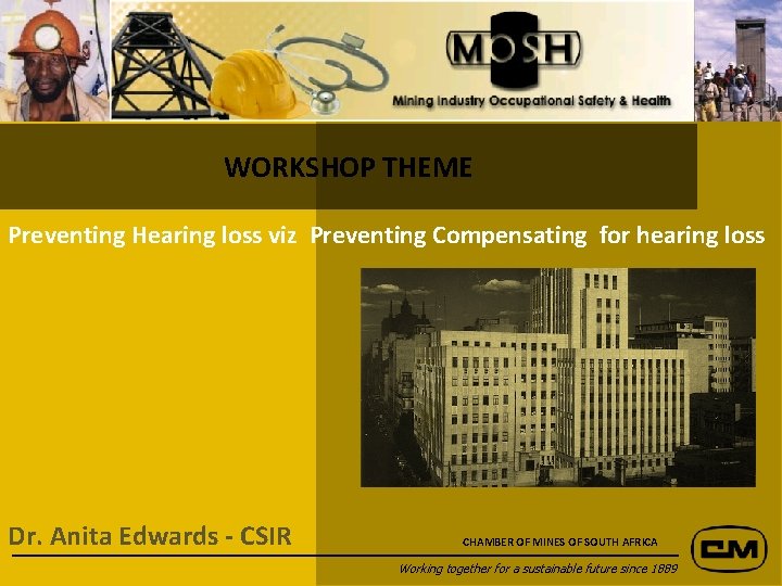 WORKSHOP THEME Preventing Hearing loss viz Preventing Compensating for hearing loss Dr. Anita Edwards