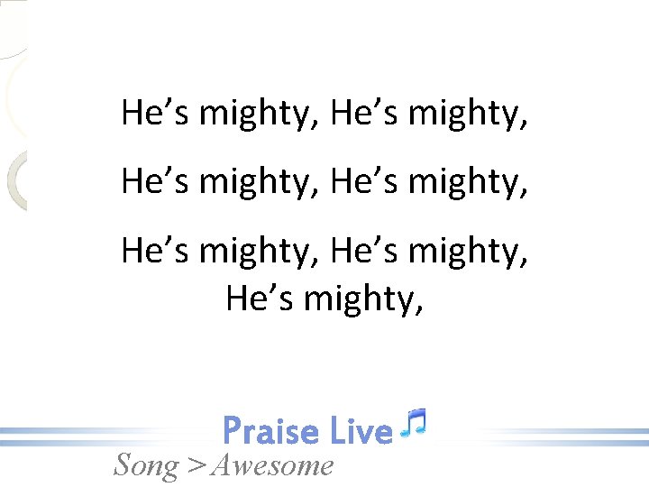 He’s mighty, He’s mighty, Song > Awesome 