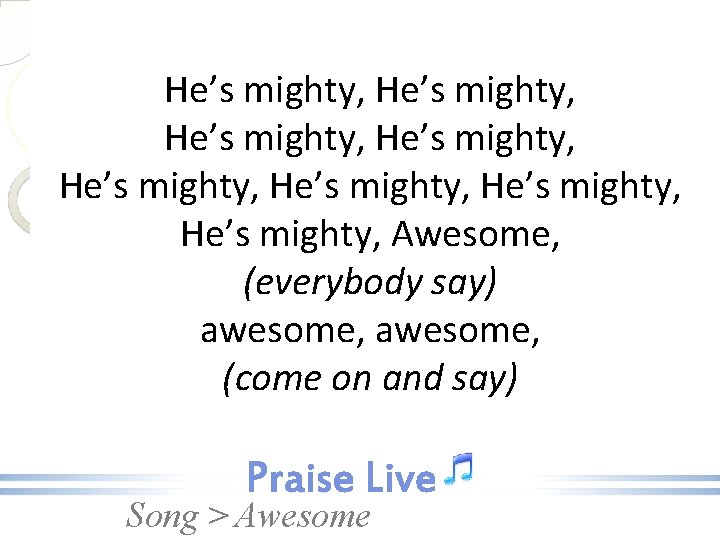 He’s mighty, He’s mighty, Awesome, (everybody say) awesome, (come on and say) Song >