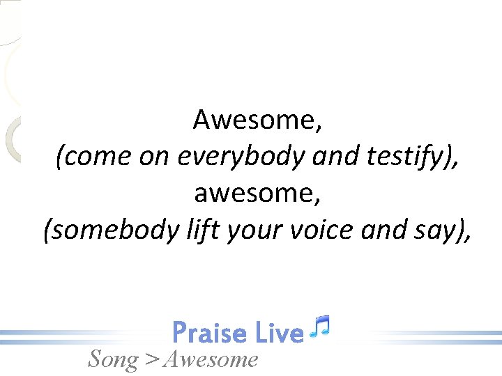 Awesome, (come on everybody and testify), awesome, (somebody lift your voice and say), Song