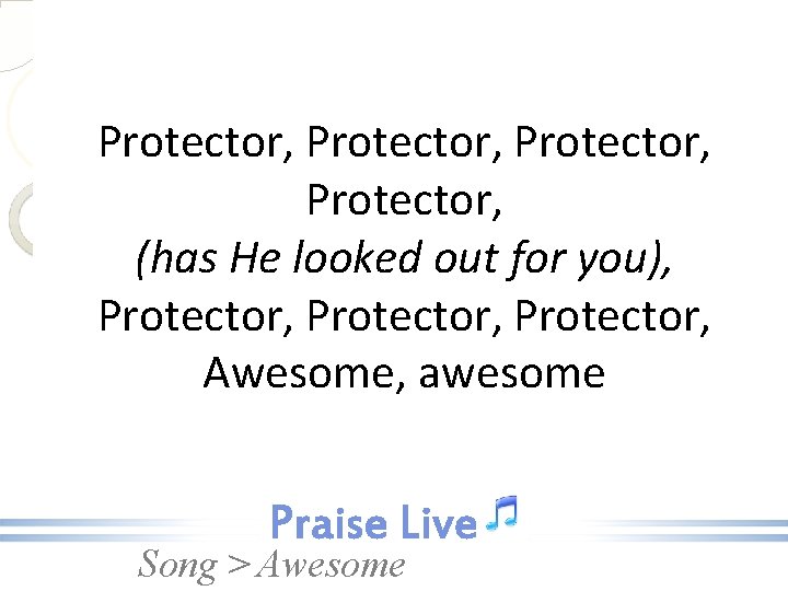 Protector, (has He looked out for you), Protector, Awesome, awesome Song > Awesome 