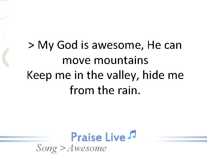 > My God is awesome, He can move mountains Keep me in the valley,