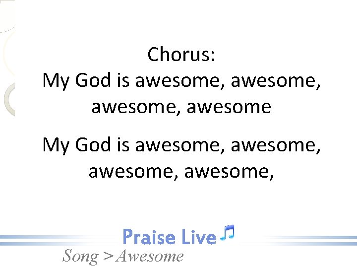 Chorus: My God is awesome, awesome, Song > Awesome 