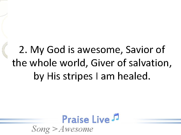 2. My God is awesome, Savior of the whole world, Giver of salvation, by