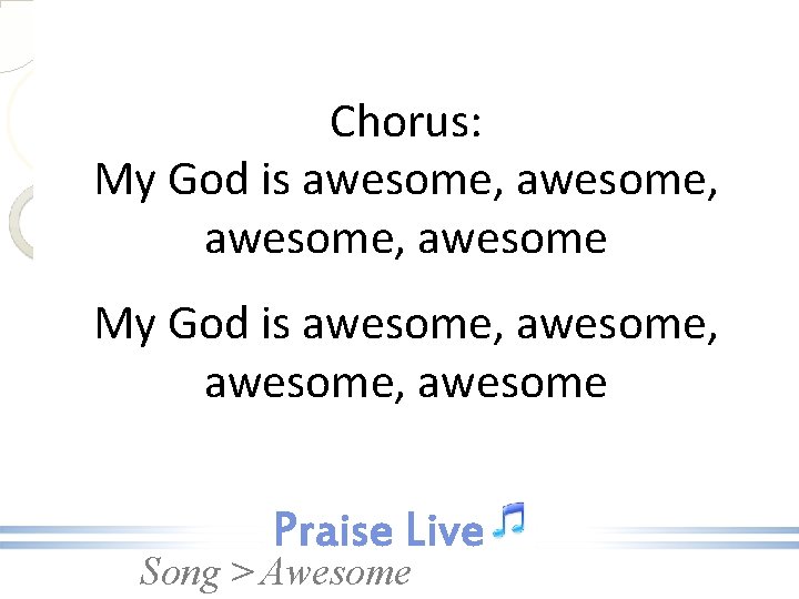 Chorus: My God is awesome, awesome, awesome Song > Awesome 