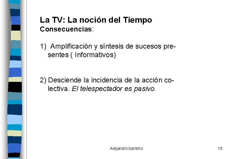 La TV: La noción del Tiempo Consecuencias: 1) Amplificación y síntesis de sucesos presentes