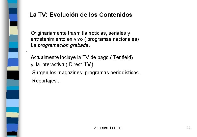 La TV: Evolución de los Contenidos . Originariamente trasmitía noticias, seriales y entretenimiento en