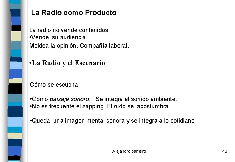 La Radio como Producto La radio no vende contenidos. • Vende su audiencia Moldea
