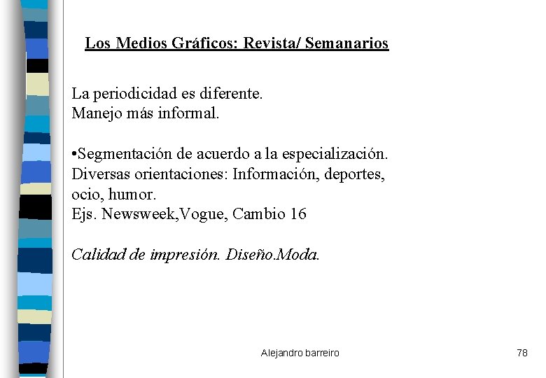 Los Medios Gráficos: Revista/ Semanarios La periodicidad es diferente. Manejo más informal. • Segmentación