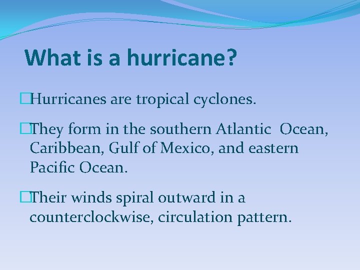 What is a hurricane? �Hurricanes are tropical cyclones. �They form in the southern Atlantic
